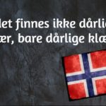 Norwegian expression of the day: Det finnes ikke dårlig vær, bare dårlige klær