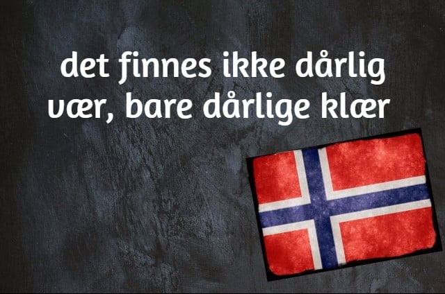 Norwegian expression of the day: Det finnes ikke dårlig vær, bare dårlige klær